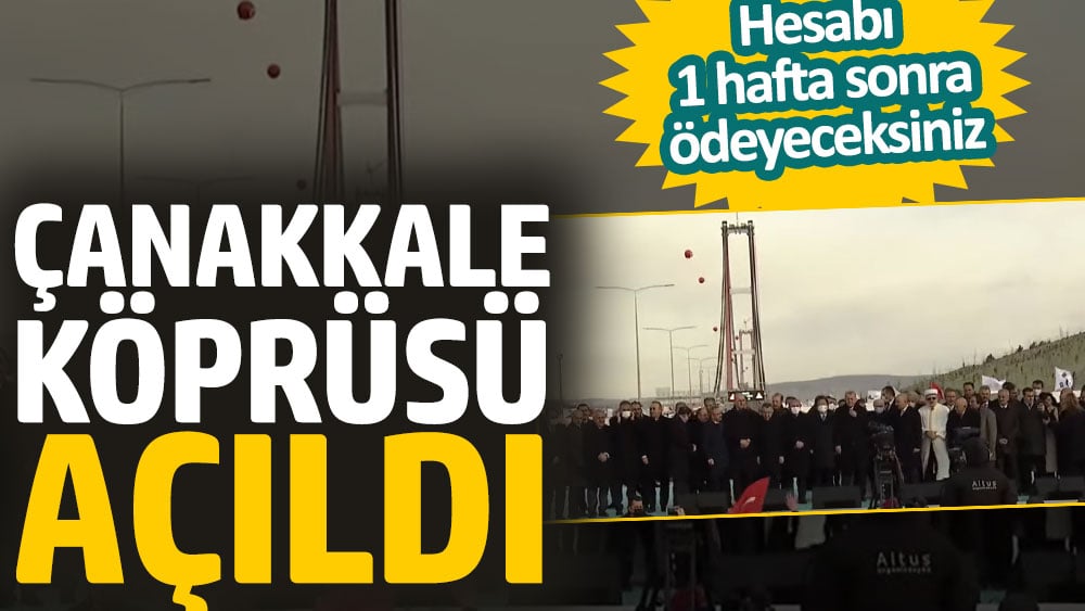 Çanakkale Köprüsü açıldı. Hesabı 1 hafta sonra ödeyeceksiniz