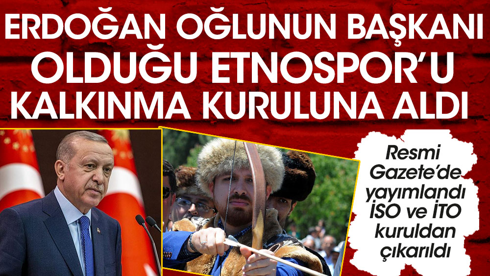 Erdoğan oğlunun başkanı olduğu Etnospor'u kalkınma kuruluna aldı
