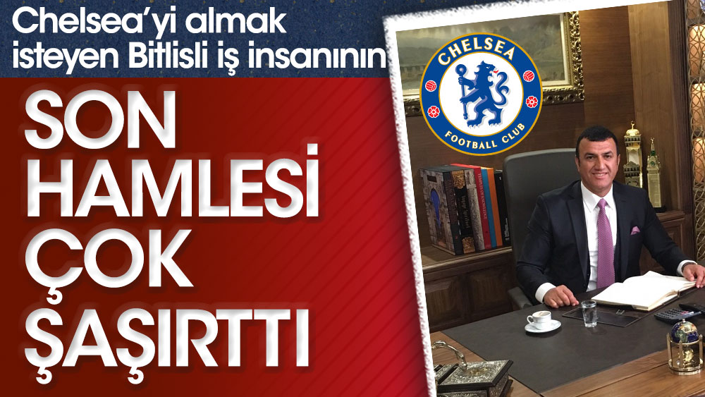 Chelsea’yi almak isteyen Bitlisli iş insanı Muhsin Bayrak'ın son hamlesi çok şaşırttı
