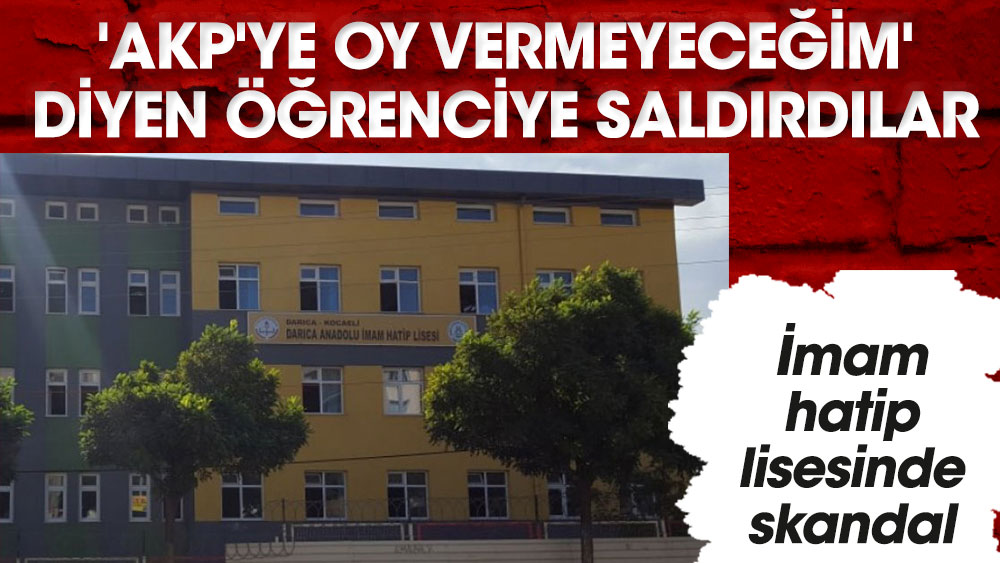 İmam hatip lisesinde skandal. 'AKP'ye oy vermeyeceğim' diyen öğrenciye saldırdılar