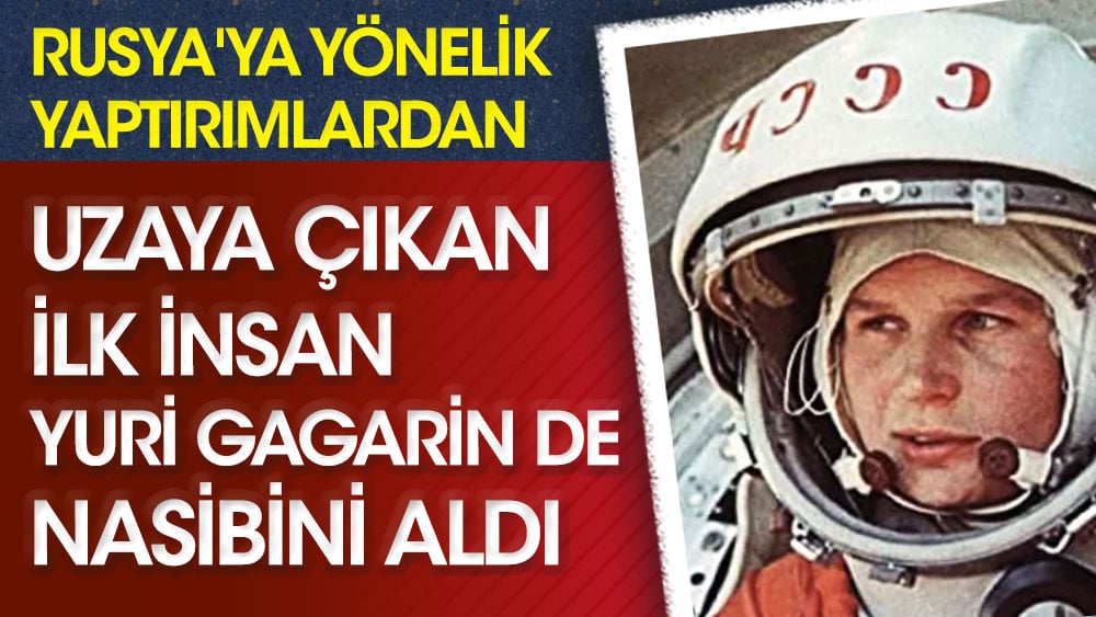Rusya'ya yönelik yaptırımlardan uzaya çıkan ilk insan Yuri Gagarin de nasibini aldı
