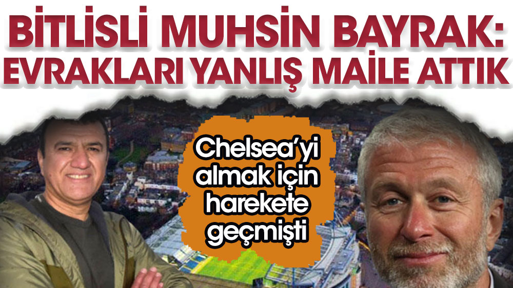 Chelsea'yi almak için hareket geçen Bitlisli Muhsin Bayrak'a şok: Yanlış maile yolladık