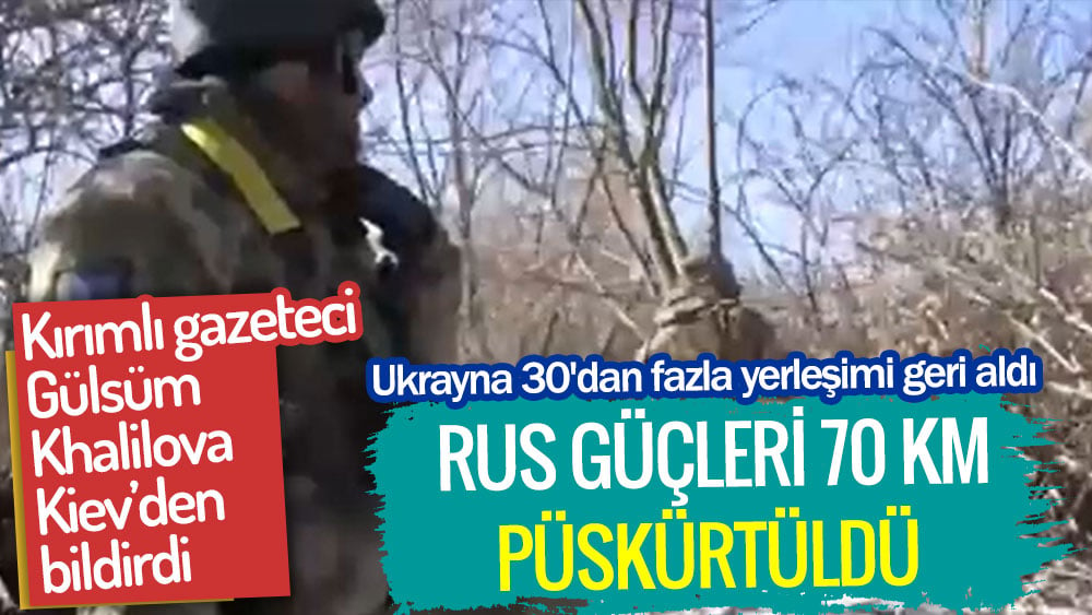 Gülsüm Khalilova açıkladı. Ukrayna 30'dan fazla yerleşimi geri aldı. Rus güçleri 70 km püskürtüldü!