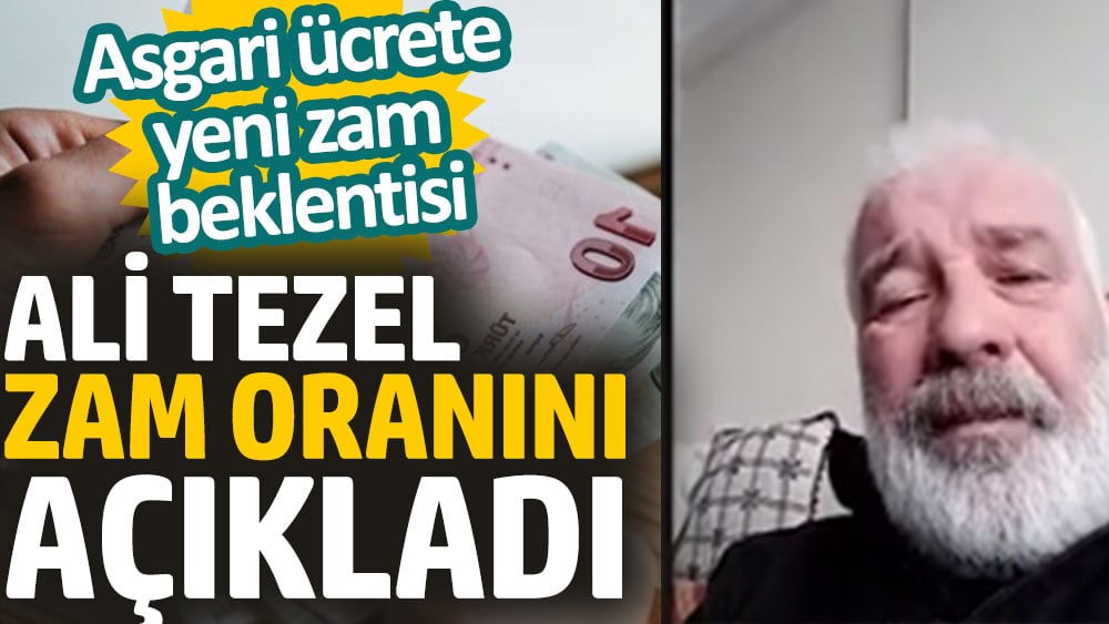 Ali Tezel zam oranını açıkladı. Asgari ücrete yeni zam beklentisi