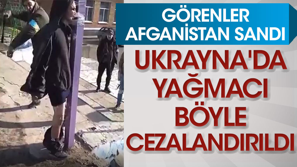 Ukrayna'da yağmacı böyle cezalandırıldı! Görenler Afganistan sandı