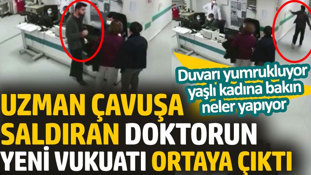 Uzman çavuşa saldıran doktorun yeni vukuatı ortaya çıktı. Duvarı yumrukluyor yaşlı kadına bakın neler yapıyor