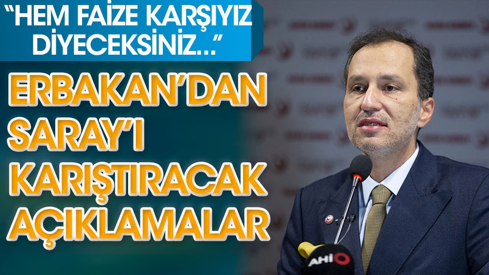 Fatih Erbakan'dan Saray'ı karıştıracak açıklamalar: ''Hem faize karşıyız diyeceksiniz...''