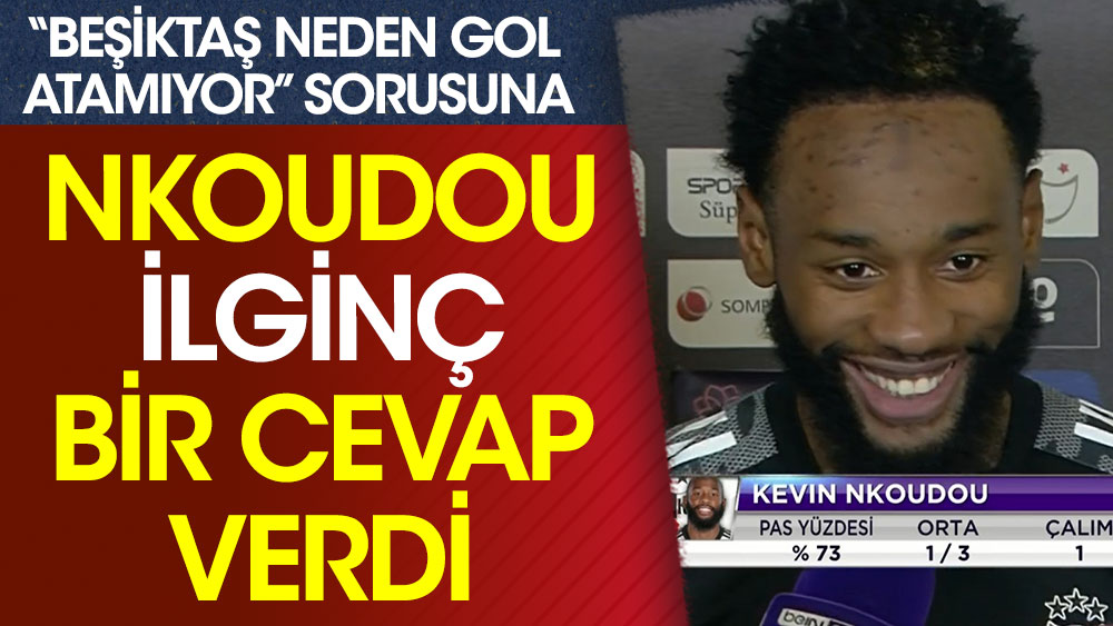 'Beşiktaş neden gol atamıyor?' sorusuna Nkoudou'dan flaş cevap