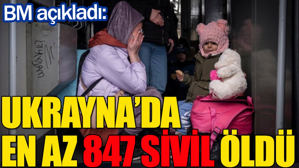 BM: Ukrayna'da en az 847 sivil öldü