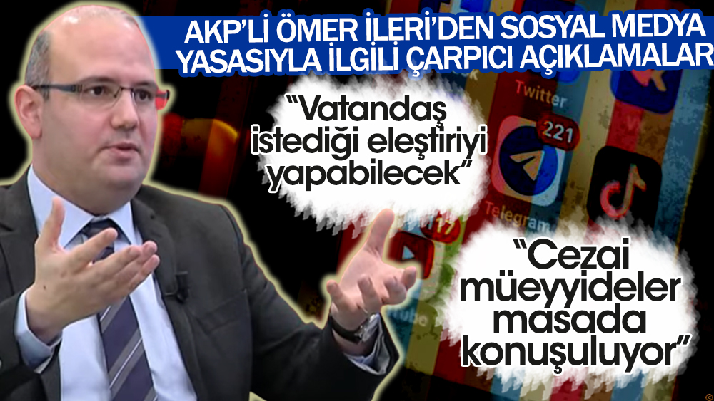 AKP'li Ömer İleri'den sosyal medya yasasıyla ilgili çarpıcı açıklamalar: Cezai  müeyyideler  masada  konuşuluyor