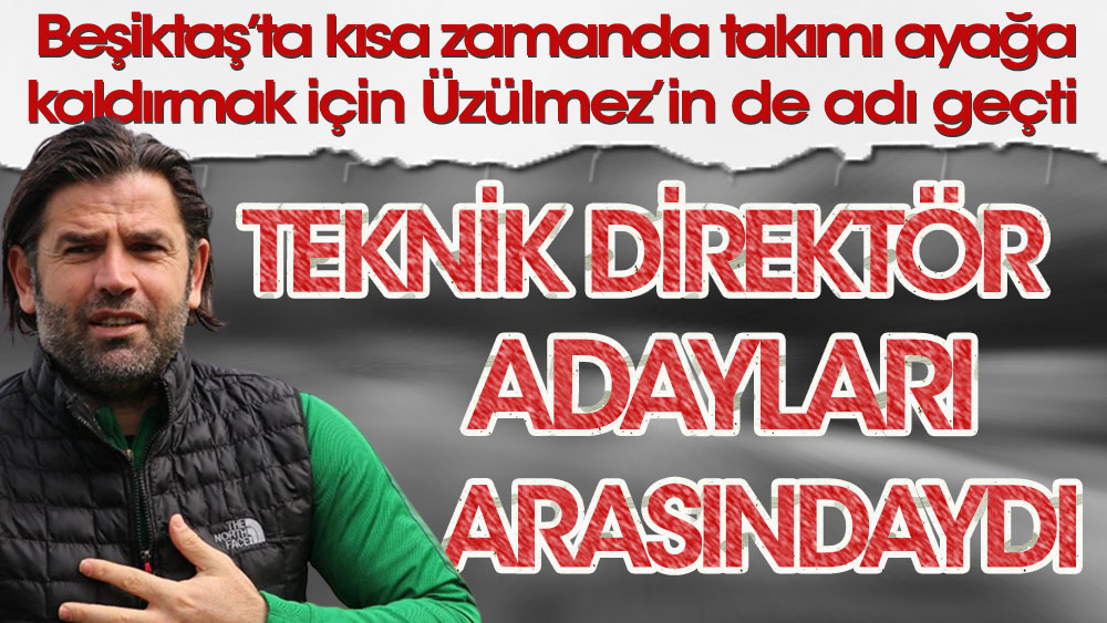 Beşiktaş'ta adaylar arasında İbrahim Üzülmez de vardı. Kim kabul etmedi?