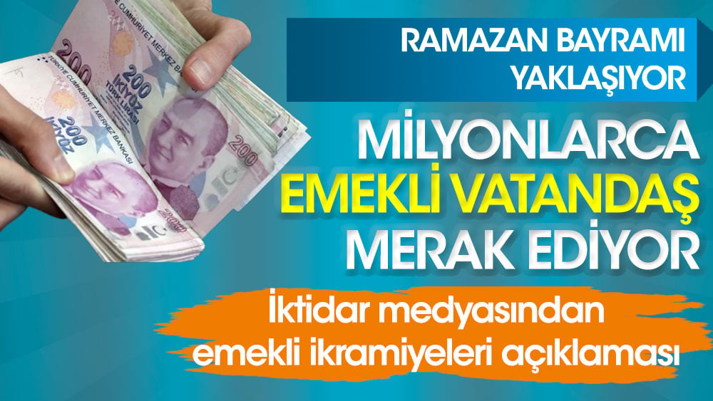 Ramazan Bayramı yaklaşırken milyonlarca emekli merak ediyor. İktidara yakın medyadan emekli ikramiyeleri açıklaması