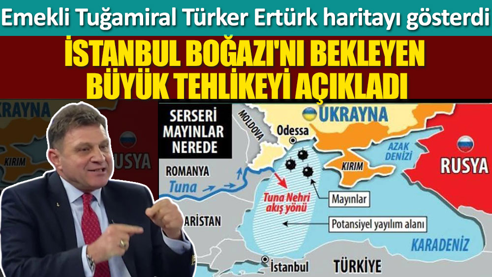 Emekli Tuğamiral Türker Ertürk haritayı gösterdi. İstanbul Boğazı'nı bekleyen büyük tehlikeyi açıkladı!