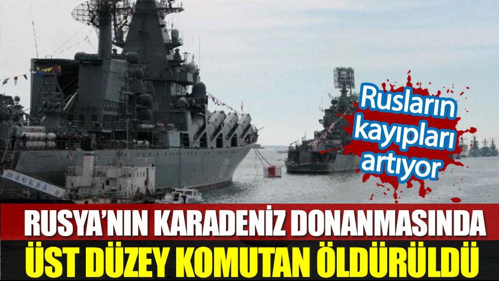 Rusya’nın Karadeniz donanmasında üst düzey komutan öldürüldü. Rusların kayıpları artıyor!