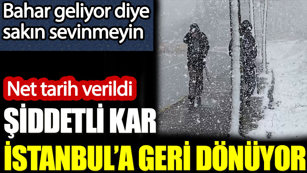 Şiddetli kar İstanbul'a geri dönüyor
