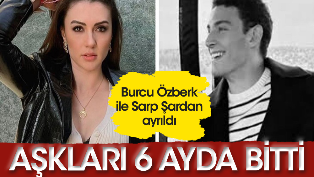 Burcu Özberk ile Sarp Şardan aşkı altı ayda bitti!