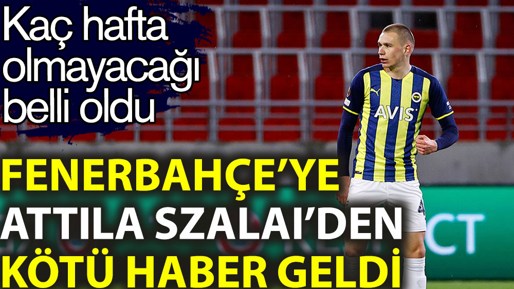 Fenerbahçe'ye Attila Szalai'den kötü haber! Kaç hafta yok...