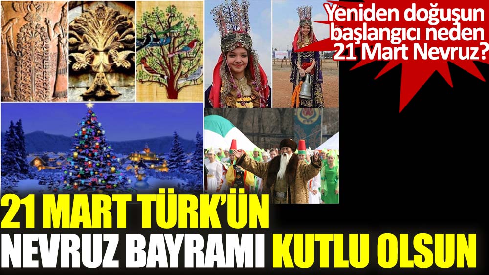 21 Mart Türk dünyasının Nevruz Bayramı kutlu olsun. Neden Türk Dünyasının en büyük bayramıdır? Yeniden doğuşun bayramı neden 21 Mart Nevruz?