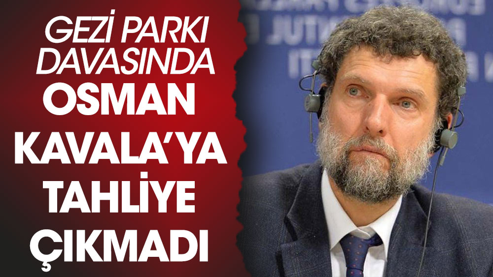 Gezi Parkı davasında Osman Kavala'ya tahliye çıkmadı