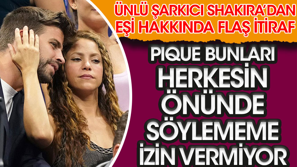 Ünlü şarkıcı Shakira: Pique bunları herkesin önünde söylememe izin vermiyor