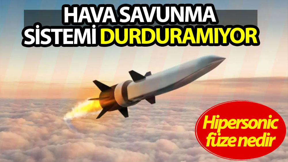 Hava savunma sistemi durduramıyor! Hipersonic füze nedir?