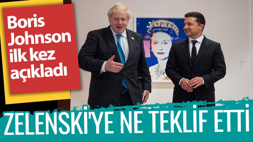 Zelenski'ye ne teklif etti? Boris Johnson ilk kez açıkladı