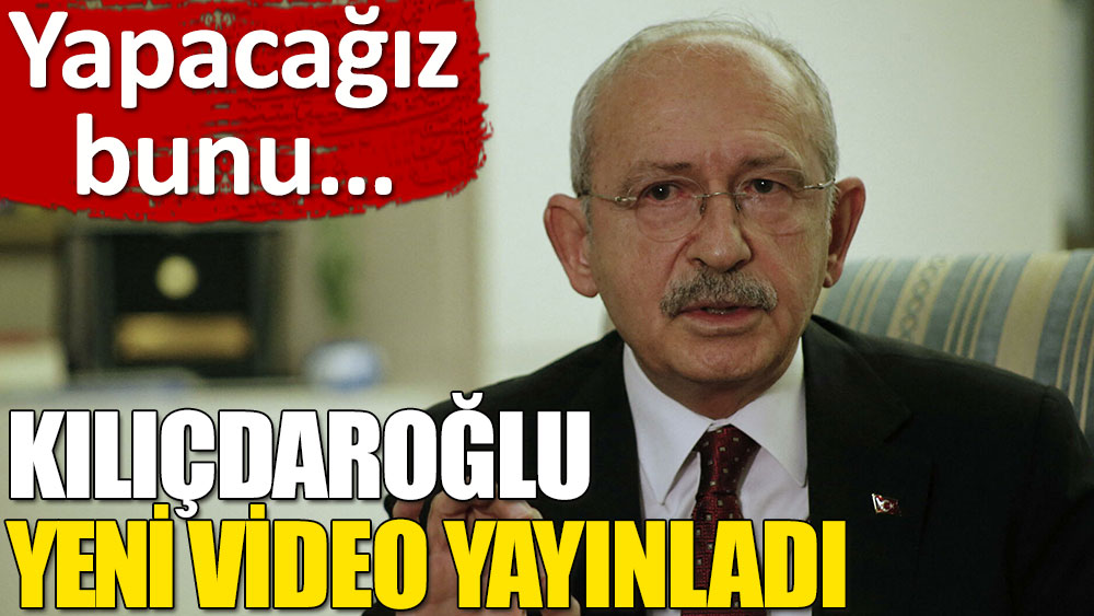 Kemal Kılıçdaroğlu'nda yeni video: Yapacağız bunu…