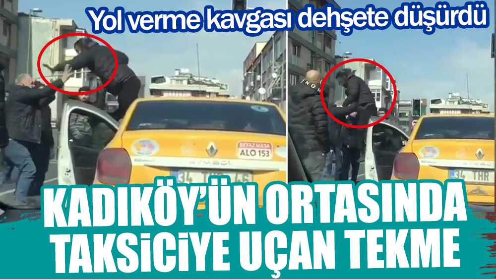 Kadıköy'ün ortasında taksiciye uçan tekme | Yol verme kavgası dehşete düşürdü