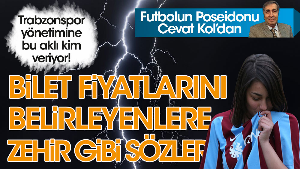 Fubolun Poseidonu Cevat Kol yazdı. Trabzonspor'un bilet kurnazlığı. Bilet fiyatlarını belirleyenler sert çıktı