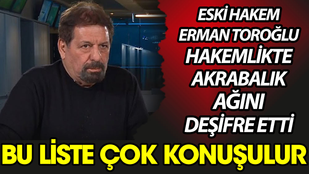 Erman Toroğlu Türk hakemliğindeki akrabalık ağını deşifre etti! Bu liste çok konuşulur