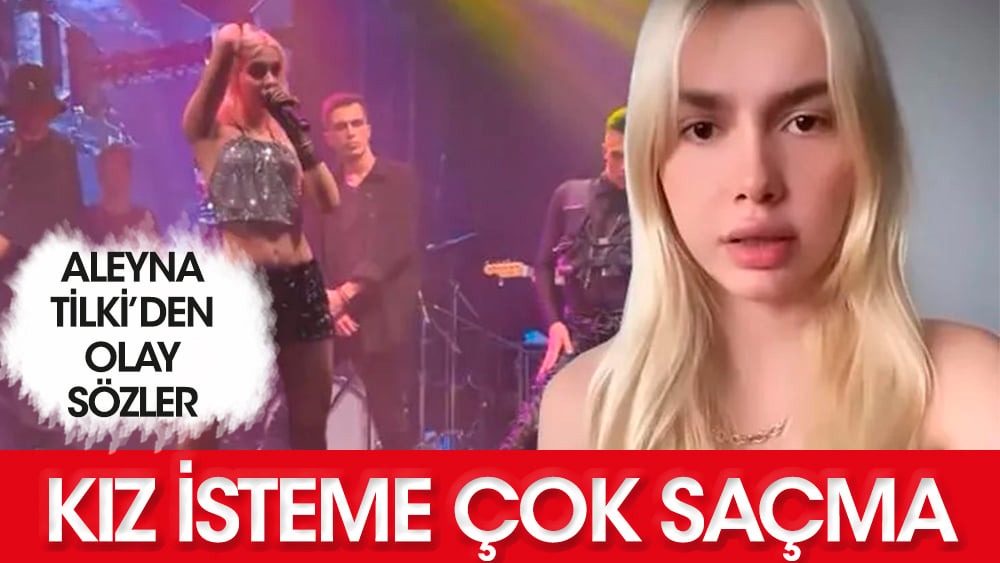 Aleyna Tilki: Kız isteme çok saçma!