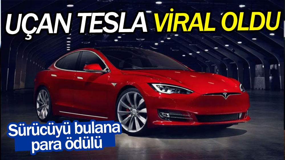Uçan Tesla viral oldu: Sürücüyü bulana para ödülü
