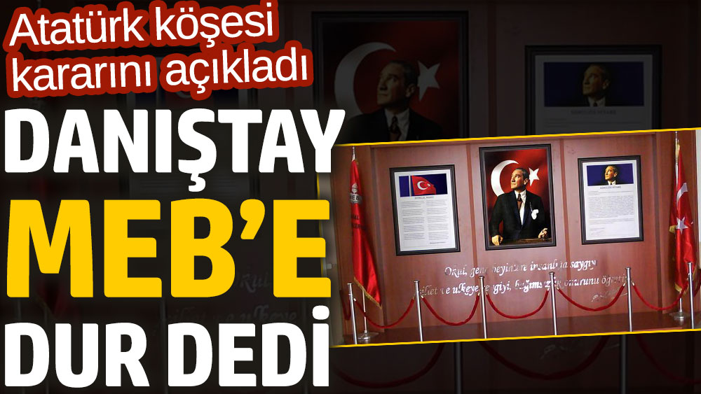 Danıştay MEB’e dur dedi. Atatürk köşesi kararını açıkladı