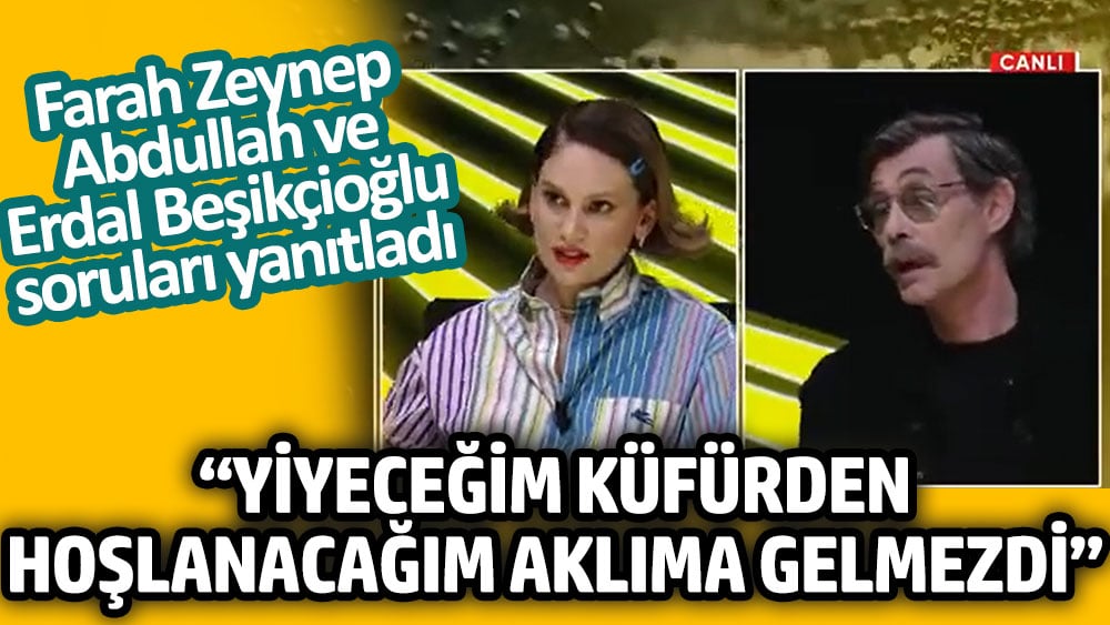 Farah Zeynep Abdullah ve Erdal Beşikçioğlu soruları yanıtladı. Yiyeceğim küfürden hoşlanacağım aklıma gelmezdi