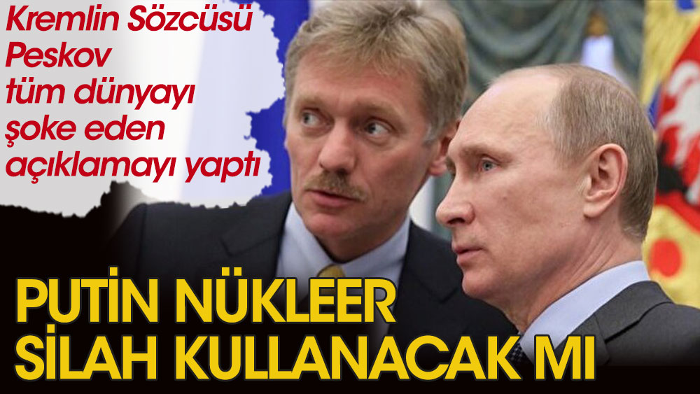 Kremlin Sözcüsü Peskov'dan tüm dünyayı şoke eden açıklama! Putin nükleer silah kullanacak mı?
