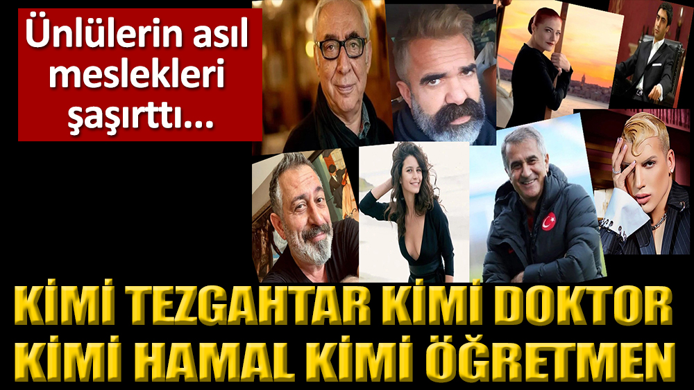 Ünlü isimlerin asıl meslekleri herkesi şaşırttı! Kimi tezgahtar, kimi doktor, kimi inşaat işçisi