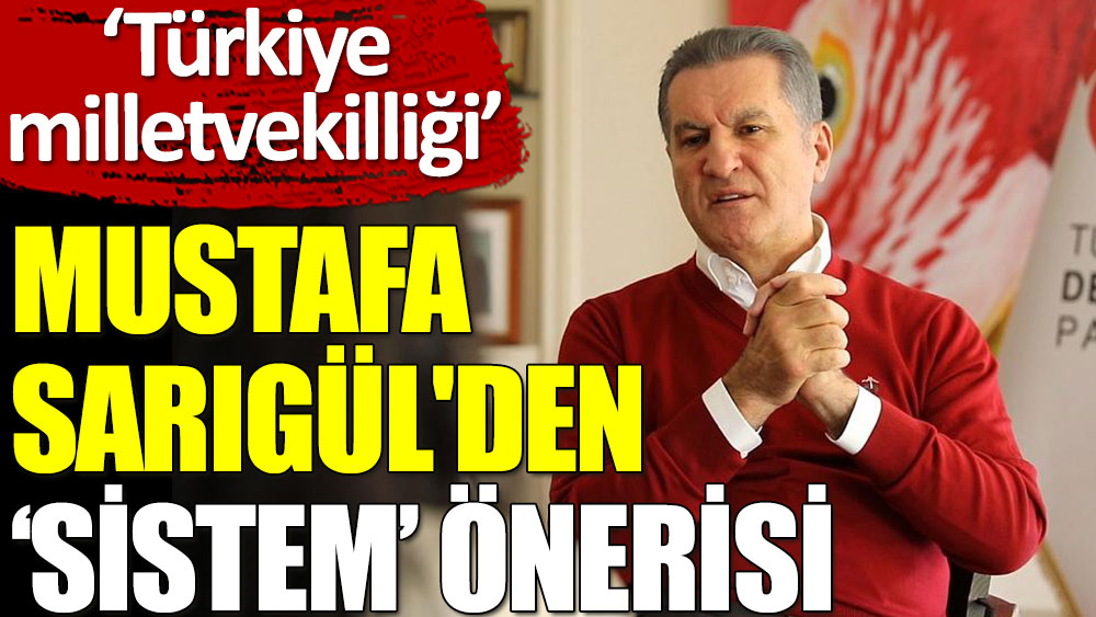 Sarıgül'den 'Türkiye milletvekilliği sistemi' önerisi