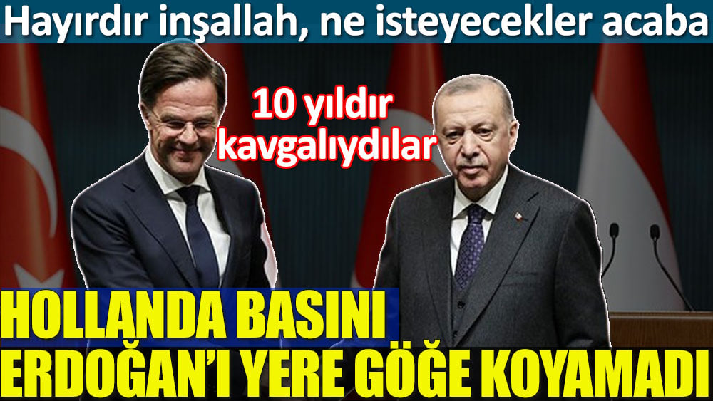 Hollanda basını Erdoğan'ı yere göğe koyamadı. 10 yıldır kavgalıydılar. Ne isteyecekler acaba