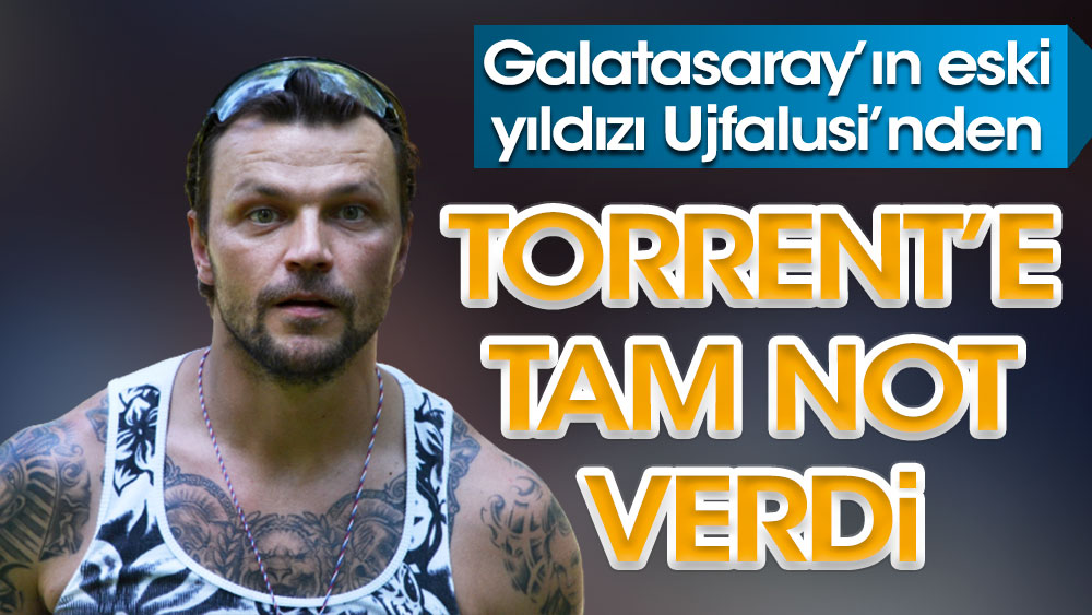 Galatasaraylı eski yıldız Ujfalusi'den Torrent'e tam not