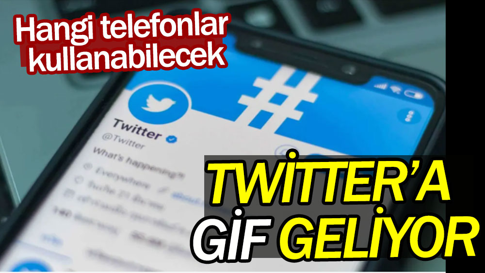 Twitter'a GİF geliyor. Hangi telefonlar kullanabilecek