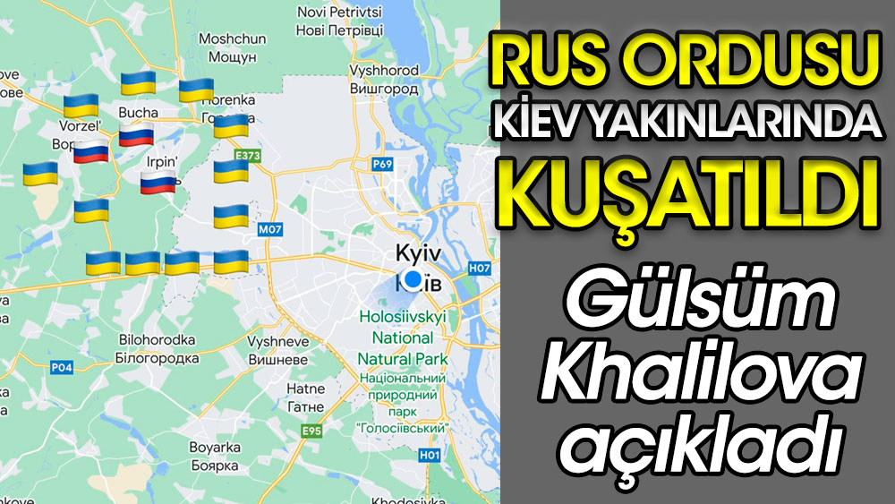 Rus ordusu Kiev yakınlarında kuşatıldı! Gülsüm Khalilova açıkladı