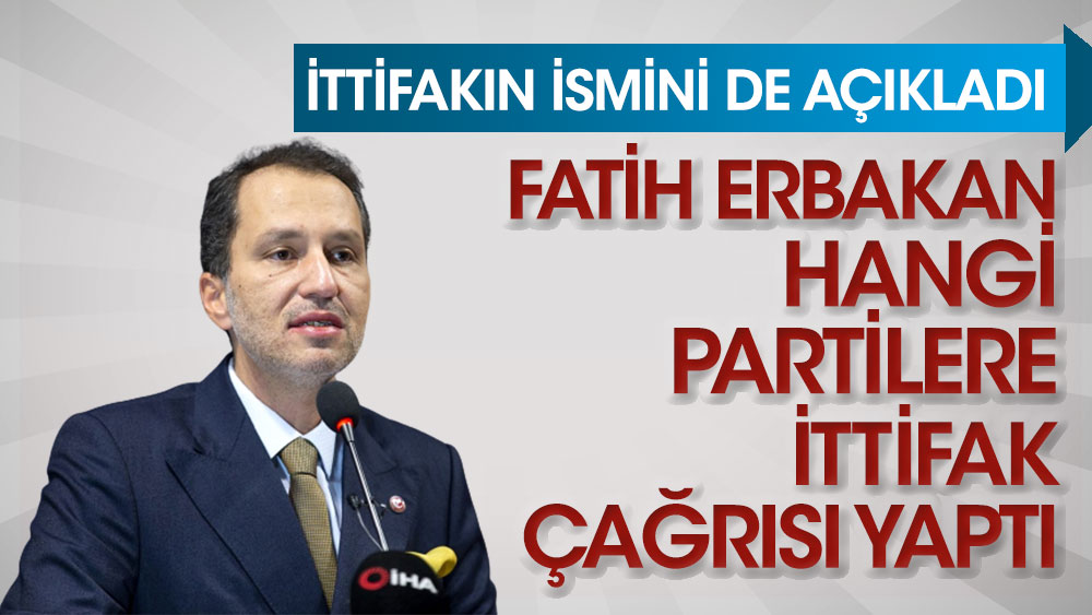 Fatih Erbakan hangi partilere ittifak çağrısı yaptı? İttifakın adını da açıkladı