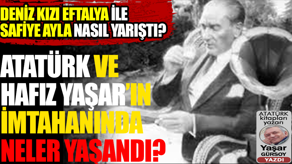Atatürk Deniz Kızı Eftalya ile Safiye Ayla’yı nasıl yarıştırdı, o akşam neler yaşandı? Yaşar Gürsoy yazdı...