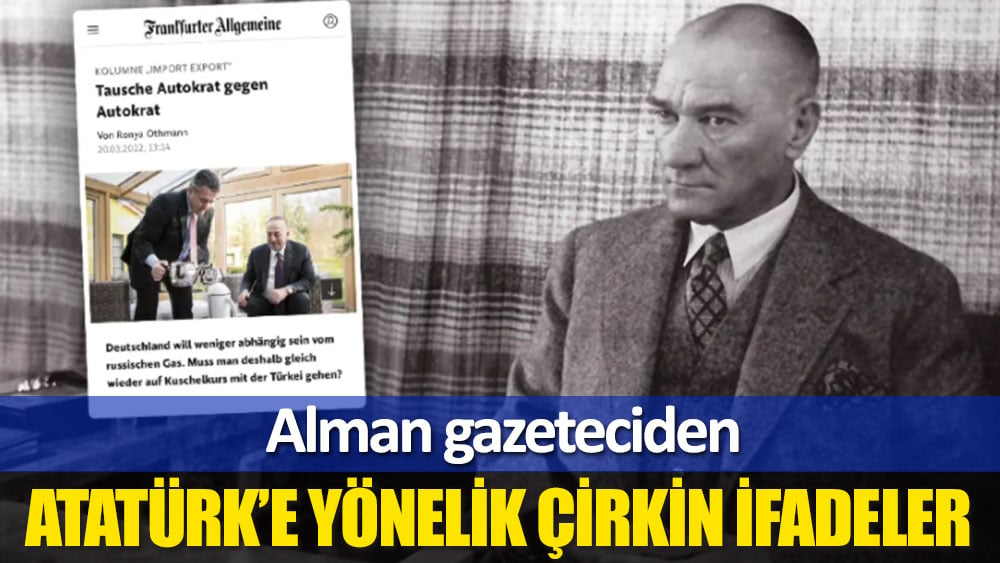 Alman gazeteciden Atatürk’e çirkin saldırı