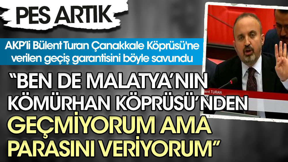 AKP'li Bülent Turan’dan Çanakkale Köprüsü'ne verilen geçiş garantisini böyle savundu