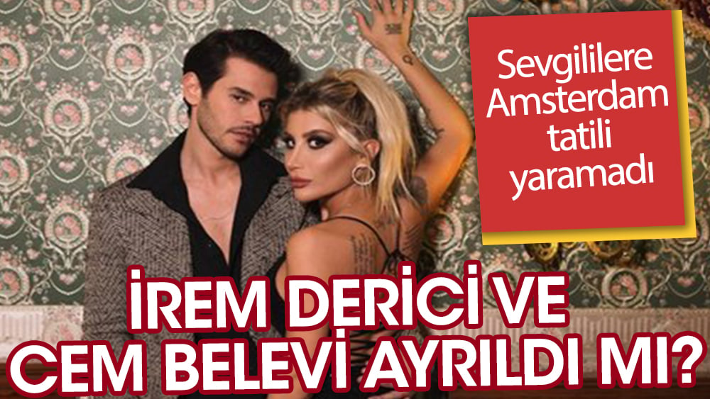 Tatil yaramadı! İrem Derici ve Cem Belevi ayrıldı mı?