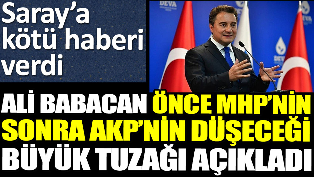 Ali Babacan önce MHP'nin sonra AKP'nin düşeceği büyük tuzağı açıkladı