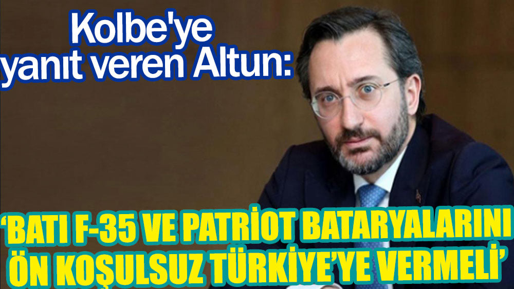 Fahrettin Altun: Batı F-35 ve Patriot bataryalarını önkoşulsuz Türkiye'ye vermeli