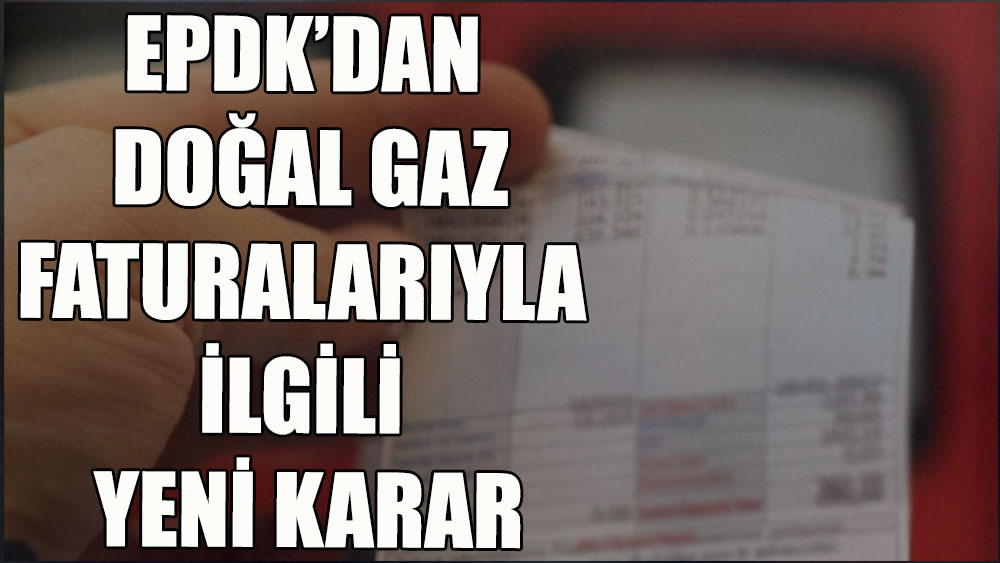 EPDK'dan doğal gaz faturalarıyla ilgili yeni karar