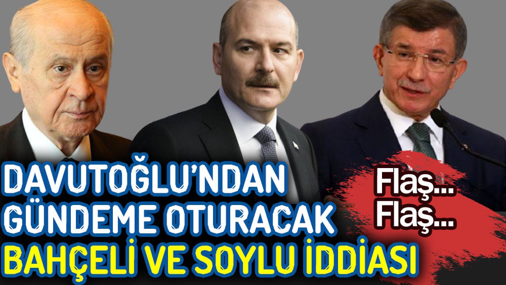 Davutoğlu’ndan gündeme oturacak Bahçeli ve Soylu iddiası